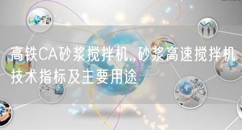 高鐵CA砂漿攪拌機,,砂漿高速攪拌機技術指標及主要用途(圖1) 高鐵CA砂漿攪拌機,,砂漿高速攪拌機技術指標及主要用途(圖1)