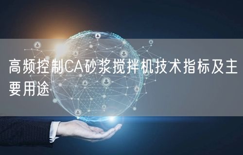 高頻控制CA砂漿攪拌機技術(shù)指標及主要用途(圖1)
