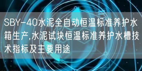 SBY-40水泥全自動恒溫標(biāo)準(zhǔn)養(yǎng)護水箱生產(chǎn),水泥試塊恒溫標(biāo)準(zhǔn)養(yǎng)護水槽技術(shù)指標(biāo)及主要用途(圖1)