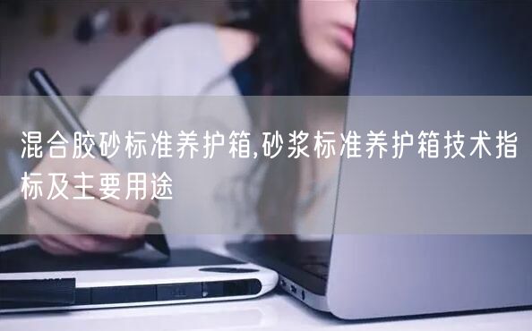 混合膠砂標準養(yǎng)護箱,砂漿標準養(yǎng)護箱技術指標及主要用途(圖1) 混合膠砂標準養(yǎng)護箱,砂漿標準養(yǎng)護箱技術指標及主要用途(圖1)