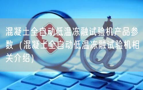 混凝土全自動低溫凍融試驗機(jī)產(chǎn)品參數(shù)（混凝土全自動低溫凍融試驗機(jī)相關(guān)介紹）(圖1)