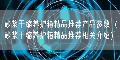 砂漿干縮養(yǎng)護箱精品推薦產(chǎn)品參數(shù)（砂漿干縮養(yǎng)護箱精品推薦相關介紹）(圖1)