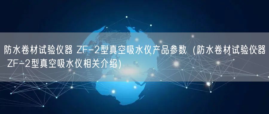 防水卷材試驗(yàn)儀器 ZF-2型真空吸水儀產(chǎn)品參數(shù)（防水卷材試驗(yàn)儀器 ZF-2型真空吸水儀相關(guān)介紹）(圖1)