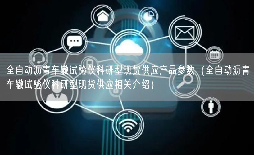 全自動(dòng)瀝青車轍試驗(yàn)儀科研型現(xiàn)貨供應(yīng)產(chǎn)品參數(shù)（全自動(dòng)瀝青車轍試驗(yàn)儀科研型現(xiàn)貨供應(yīng)相關(guān)介紹）(圖1)