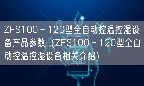 ZFS100－120型全自動控溫控濕設備產(chǎn)品參數(shù)（ZFS100－120型全自動控溫控濕設備相關介紹）(圖1)
