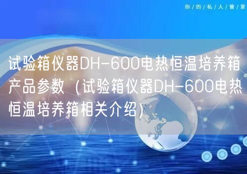 試驗箱儀器DH-600電熱恒溫培養(yǎng)箱產(chǎn)品參數(shù)（試驗箱儀器DH-600電熱恒溫培養(yǎng)箱相關介紹）(圖1)