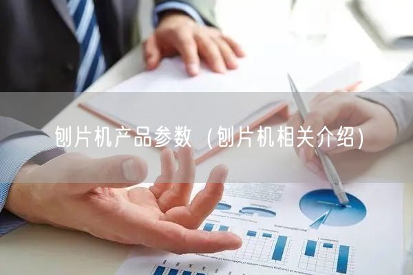 刨片機產(chǎn)品參數(shù)（刨片機相關(guān)介紹）(圖1)