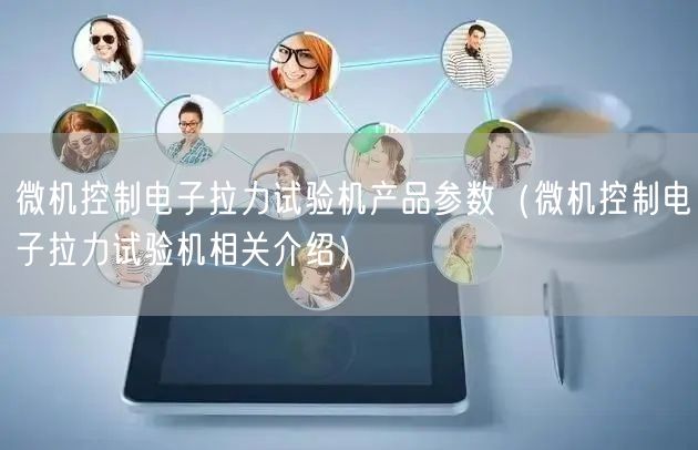 微機控制電子拉力試驗機產品參數(shù)（微機控制電子拉力試驗機相關介紹）(圖1)
