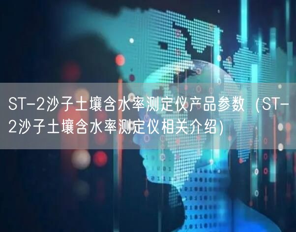ST-2沙子土壤含水率測定儀產(chǎn)品參數(shù)（ST-2沙子土壤含水率測定儀相關介紹）(圖1)