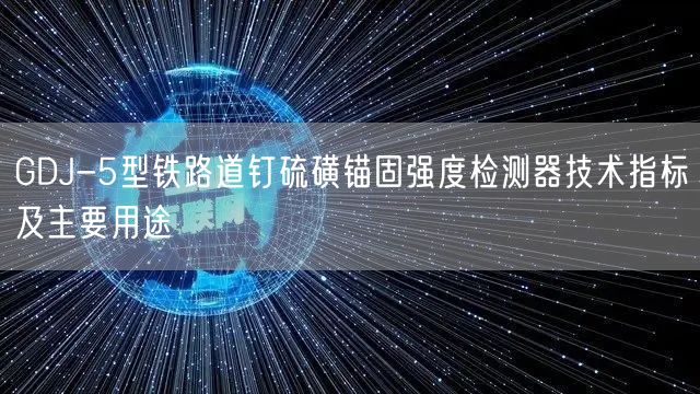 GDJ-5型鐵路道釘硫磺錨固強(qiáng)度檢測(cè)器技術(shù)指標(biāo)及主要用途(圖1)