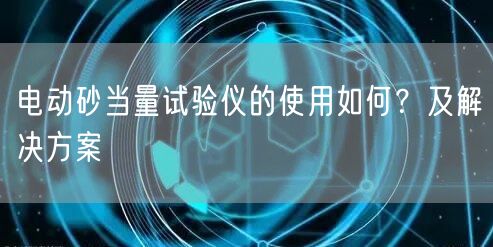 電動(dòng)砂當(dāng)量試驗(yàn)儀的使用如何？及解決方案(圖1)