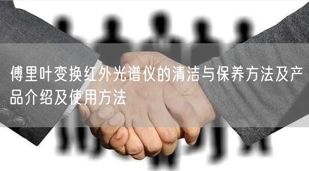 傅里葉變換紅外光譜儀的清潔與保養(yǎng)方法及產品介紹及使用方法(圖1) 傅里葉變換紅外光譜儀的清潔與保養(yǎng)方法及產品介紹及使用方法(圖1)