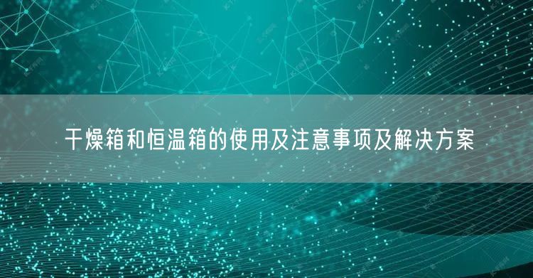 干燥箱和恒溫箱的使用及注意事項及解決方案(圖1) 干燥箱和恒溫箱的使用及注意事項及解決方案(圖1)