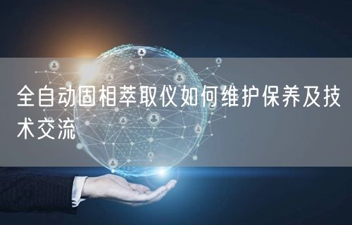 全自動固相萃取儀如何維護(hù)保養(yǎng)及技術(shù)交流(圖1) 全自動固相萃取儀如何維護(hù)保養(yǎng)及技術(shù)交流(圖1)