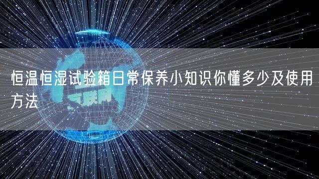恒溫恒濕試驗箱日常保養(yǎng)小知識你懂多少及使用方法(圖1)