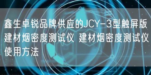 鑫生卓銳品牌供應(yīng)的JCY-3型觸屏版建材煙密度測試儀 建材煙密度測試儀使用方法(圖1)