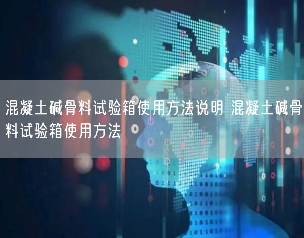 混凝土堿骨料試驗(yàn)箱使用方法說明 混凝土堿骨料試驗(yàn)箱使用方法(圖1) 混凝土堿骨料試驗(yàn)箱使用方法說明 混凝土堿骨料試驗(yàn)箱使用方法(圖1)