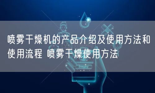 噴霧干燥機(jī)的產(chǎn)品介紹及使用方法和使用流程 噴霧干燥使用方法(圖1) 噴霧干燥機(jī)的產(chǎn)品介紹及使用方法和使用流程 噴霧干燥使用方法(圖1)
