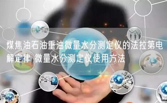 煤焦油石油重油微量水分測(cè)定儀的法拉第電解定律 微量水分測(cè)定儀使用方法(圖1)