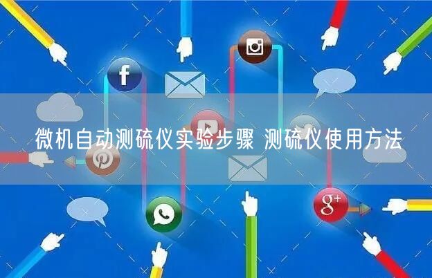 微機(jī)自動(dòng)測硫儀實(shí)驗(yàn)步驟 測硫儀使用方法(圖1) 微機(jī)自動(dòng)測硫儀實(shí)驗(yàn)步驟 測硫儀使用方法(圖1)