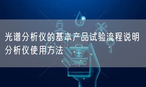 光譜分析儀的基本產(chǎn)品試驗(yàn)流程說(shuō)明 分析儀使用方法(圖1) 光譜分析儀的基本產(chǎn)品試驗(yàn)流程說(shuō)明 分析儀使用方法(圖1)
