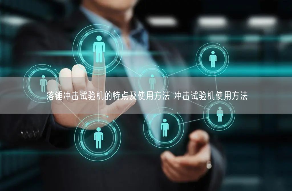 落錘沖擊試驗機的特點及使用方法 沖擊試驗機使用方法(圖1) 落錘沖擊試驗機的特點及使用方法 沖擊試驗機使用方法(圖1)