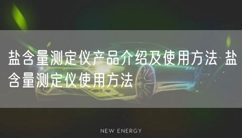 鹽含量測(cè)定儀產(chǎn)品介紹及使用方法 鹽含量測(cè)定儀使用方法(圖1) 鹽含量測(cè)定儀產(chǎn)品介紹及使用方法 鹽含量測(cè)定儀使用方法(圖1)