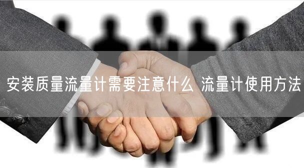 安裝質(zhì)量流量計(jì)需要注意什么 流量計(jì)使用方法(圖1)