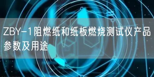 ZBY-1阻燃紙和紙板燃燒測(cè)試儀產(chǎn)品參數(shù)及用途(圖1)