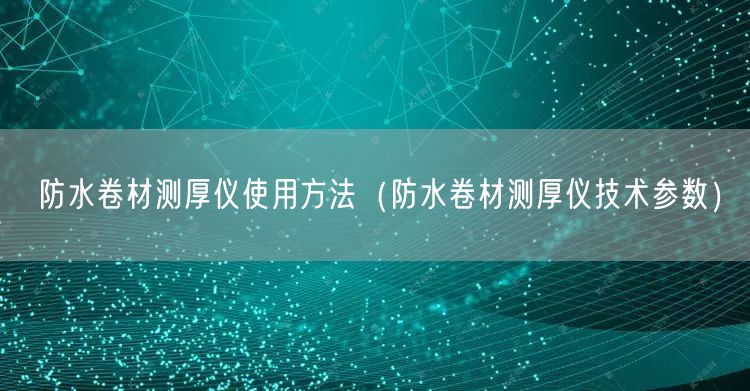 防水卷材測厚儀使用方法（防水卷材測厚儀技術(shù)參數(shù)）(圖1)