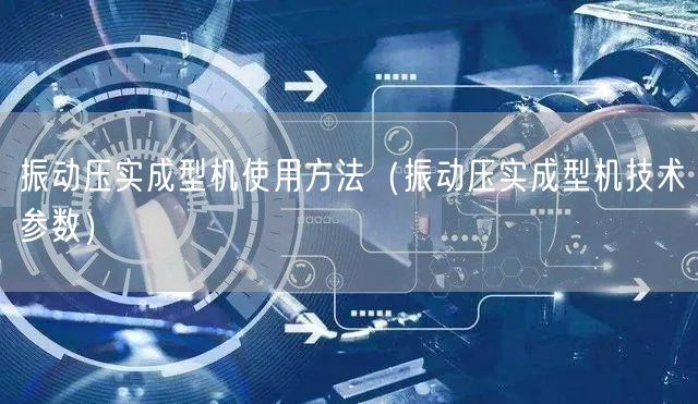 振動壓實成型機使用方法（振動壓實成型機技術(shù)參數(shù)）(圖1)