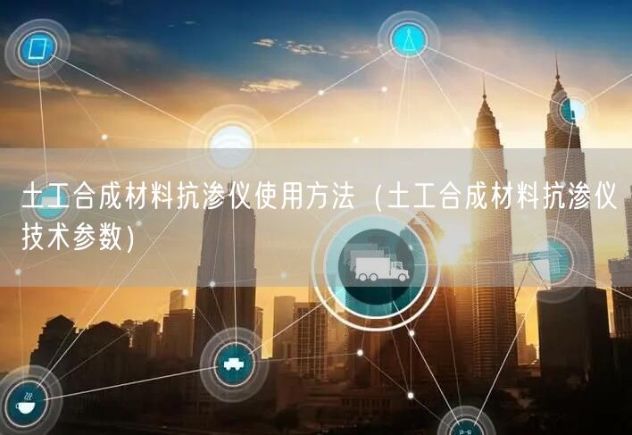 土工合成材料抗?jié)B儀使用方法（土工合成材料抗?jié)B儀技術參數）(圖1)