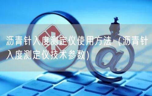 瀝青針入度測定儀使用方法（瀝青針入度測定儀技術(shù)參數(shù)）(圖1)