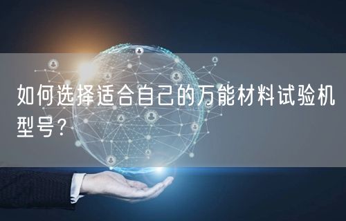 如何選擇適合自己的**材料試驗(yàn)機(jī)型號(hào)？ (圖1)