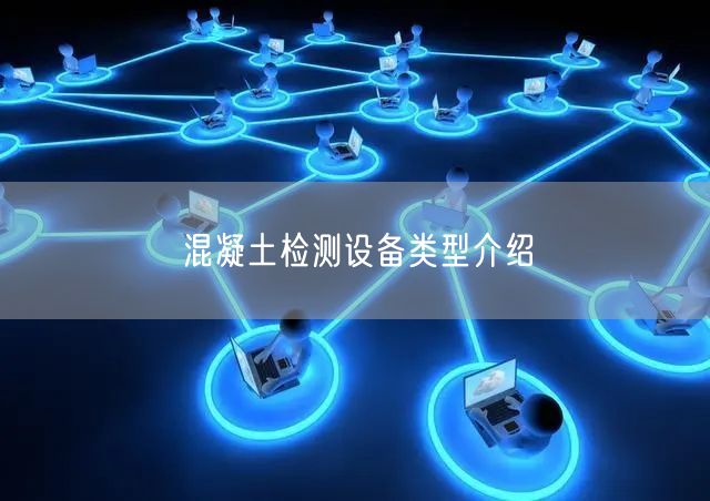 混凝土檢測(cè)設(shè)備類型介紹(圖1)