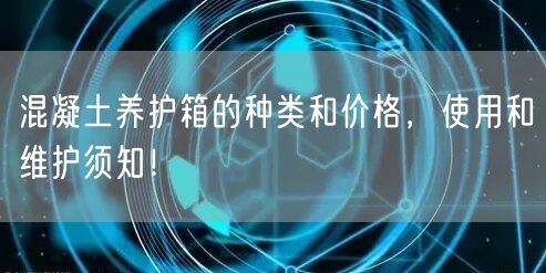 混凝土養(yǎng)護箱的種類和價格，使用和維護須知！(圖1)