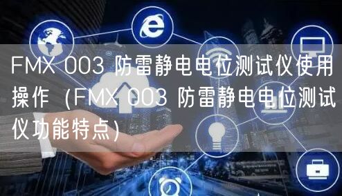 FMX 003 防雷靜電電位測(cè)試儀使用操作（FMX 003 防雷靜電電位測(cè)試儀功能特點(diǎn)）(圖1)