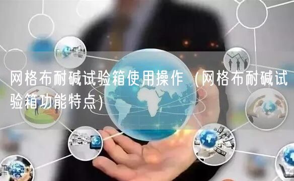 網格布耐堿試驗箱使用操作（網格布耐堿試驗箱功能特點）(圖1)