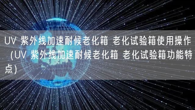 UV 紫外線加速耐候老化箱 老化試驗箱使用操作（UV 紫外線加速耐候老化箱 老化試驗箱功能特點）(圖1)
