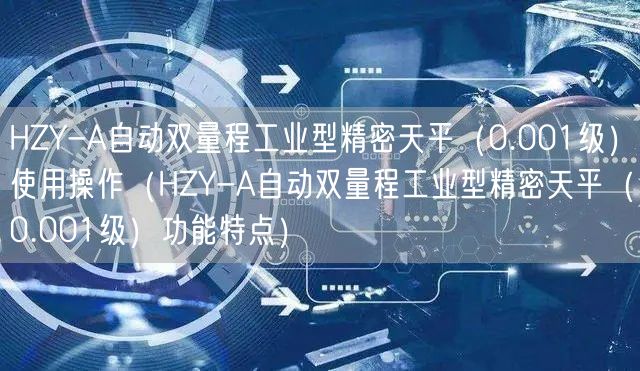 HZY-A自動雙量程工業(yè)型精密天平（0.001級）使用操作（HZY-A自動雙量程工業(yè)型精密天平（0.001級）功能特點(diǎn)）(圖1)