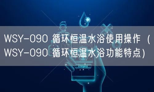 WSY-090 循環(huán)恒溫水浴使用操作（WSY-090 循環(huán)恒溫水浴功能特點(diǎn)）(圖1)